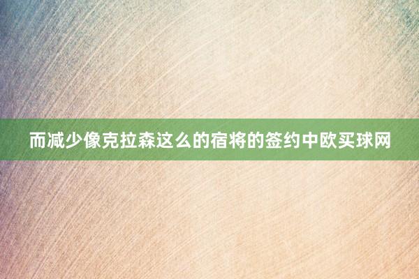 而减少像克拉森这么的宿将的签约中欧买球网