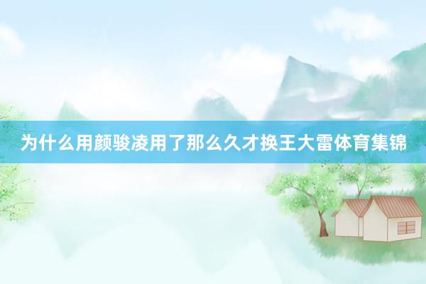 为什么用颜骏凌用了那么久才换王大雷体育集锦