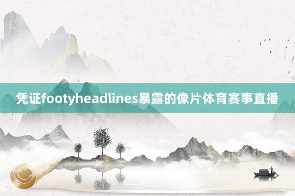 凭证footyheadlines暴露的像片体育赛事直播