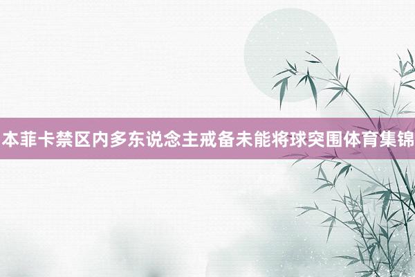 本菲卡禁区内多东说念主戒备未能将球突围体育集锦